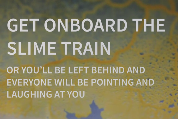 Screenshot of a slide that shows a slime mold with the following words superimposed over it... Get Onboard The Slime Train or you’ll be left behind and everyone will be pointing and laughing at you.