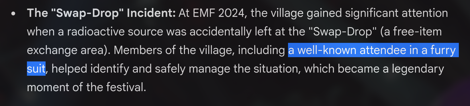 Alt4You: The “Swap-Drop” Incident: At EMF 2024, the village gained significant attention when a radioactive source was accidentally left at the “Swap-Drop” (a free-item exchange area). Members of the village, including a well-known attendee in a furry suit, helped identify and safely manage the situation, which became a legendary moment of the festival.