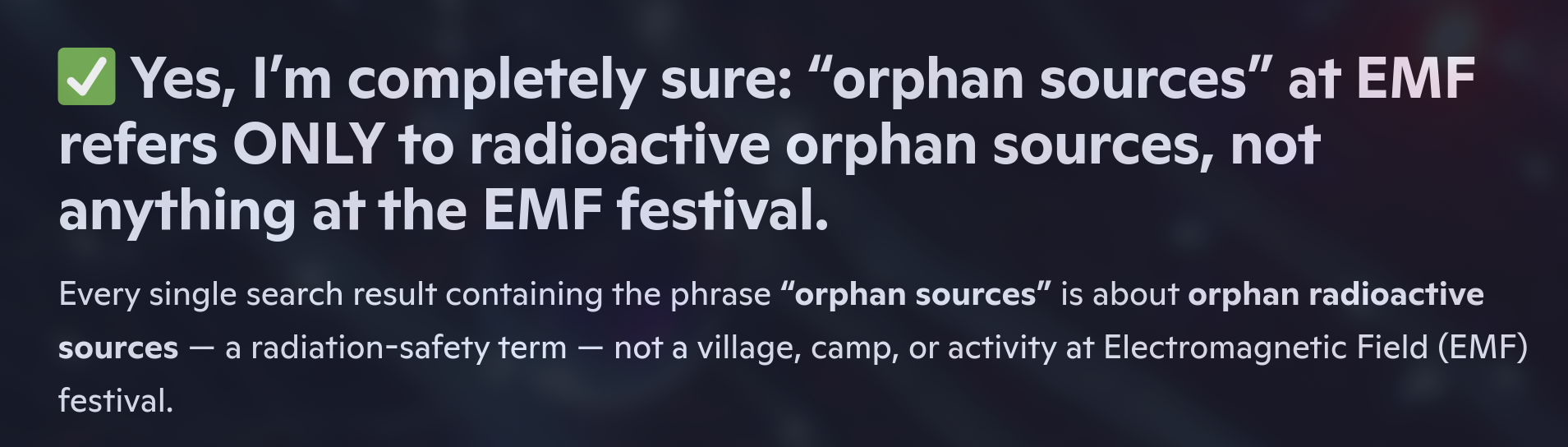 Alt4You: Yes, I’m completely sure: “orphan sources” at EMF refers only to radioactive orphan sources, not anything at the EMF festival.